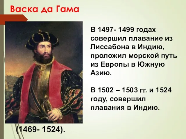 Васка да Гама (1469- 1524). В 1497- 1499 годах совершил плавание