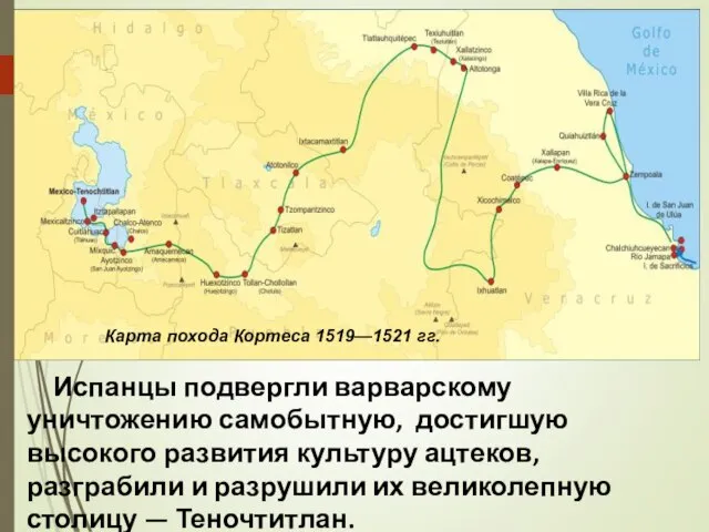 Карта похода Кортеса 1519—1521 гг. Испанцы подвергли варварскому уничтожению самобытную, достигшую