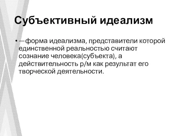 Субъективный идеализм —форма идеализма, представители которой единственной реальностью считают сознание человека(субъекта),