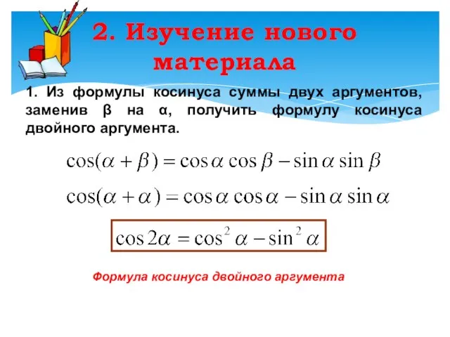 2. Изучение нового материала 1. Из формулы косинуса суммы двух аргументов,