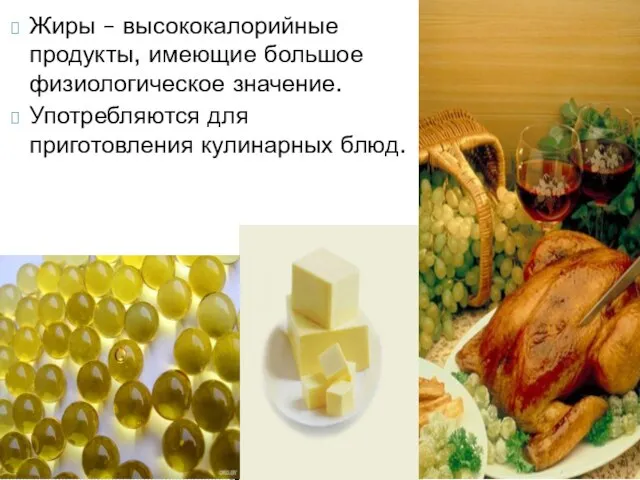 Жиры – высококалорийные продукты, имеющие большое физиологическое значение. Употребляются для приготовления кулинарных блюд.