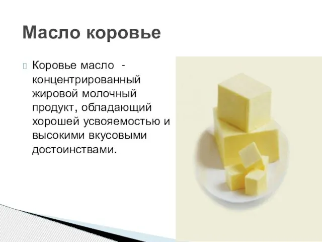 Коровье масло - концентрированный жировой молочный продукт, обладающий хорошей усвояемостью и высокими вкусовыми достоинствами. Масло коровье