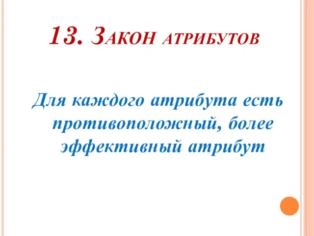 13. Закон атрибутов Для каждого атрибута есть противоположный, более эффективный атрибут