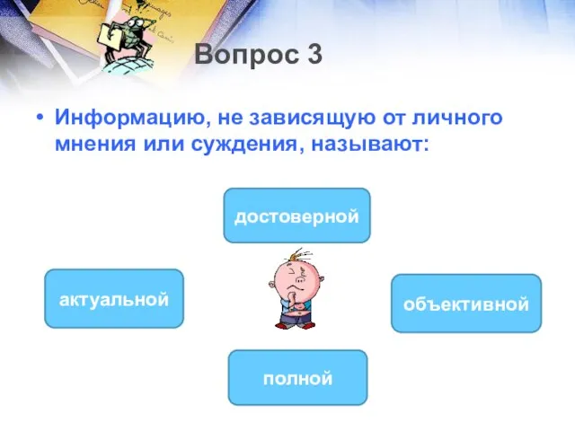 Вопрос 3 Информацию, не зависящую от личного мнения или суждения, называют: объективной актуальной достоверной полной