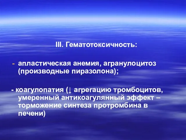 ІІІ. Гематотоксичность: апластическая анемия, агранулоцитоз (производные пиразолона); - коагулопатия (↓ агрегацию