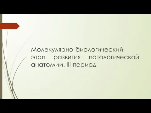 Молекулярно-биологический этап развития патологической анатомии. III период