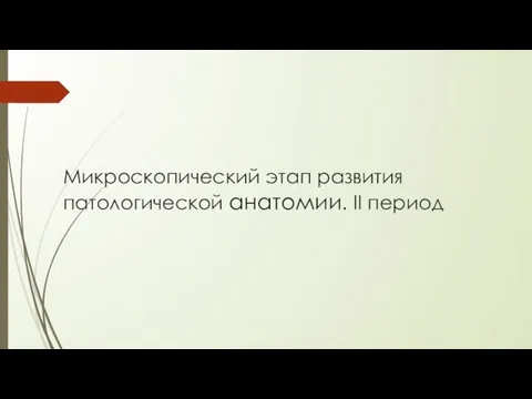 Микроскопический этап развития патологической анатомии. II период