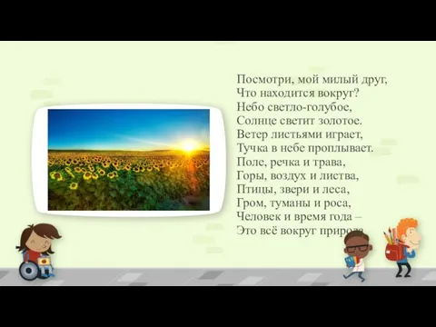 Посмотри, мой милый друг, Что находится вокруг? Небо светло-голубое, Солнце светит