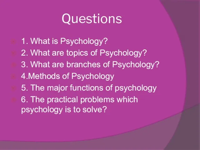 Questions 1. What is Psychology? 2. What are topics of Psychology?