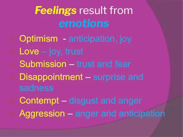 Feelings result from emotions Optimism - anticipation, joy Love – joy,