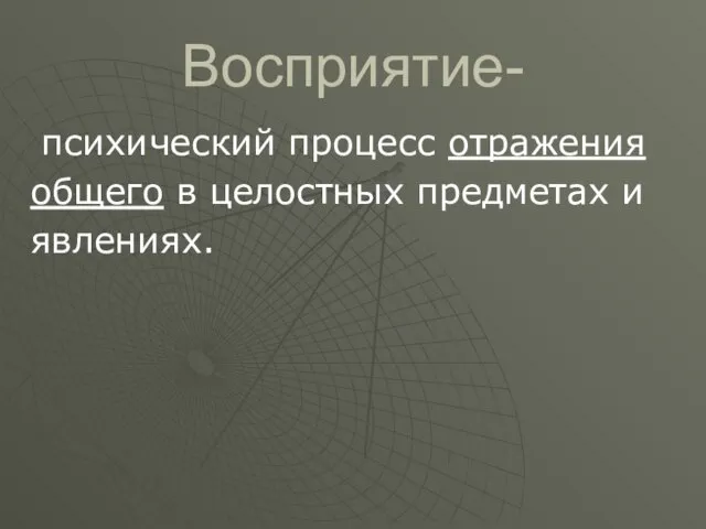 Восприятие- психический процесс отражения общего в целостных предметах и явлениях.