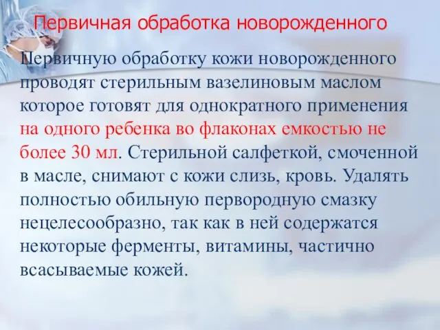 Первичная обработка новорожденного Первичную обработку кожи новорожденного проводят стерильным вазелиновым маслом