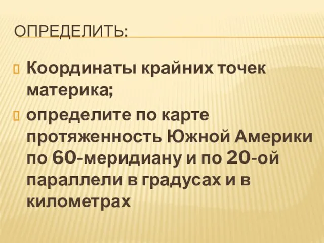 ОПРЕДЕЛИТЬ: Координаты крайних точек материка; определите по карте протяженность Южной Америки