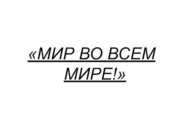 «МИР ВО ВСЕМ МИРЕ!»