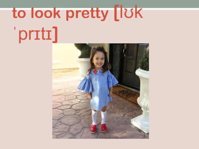 to look pretty [lʊk ˈprɪtɪ]