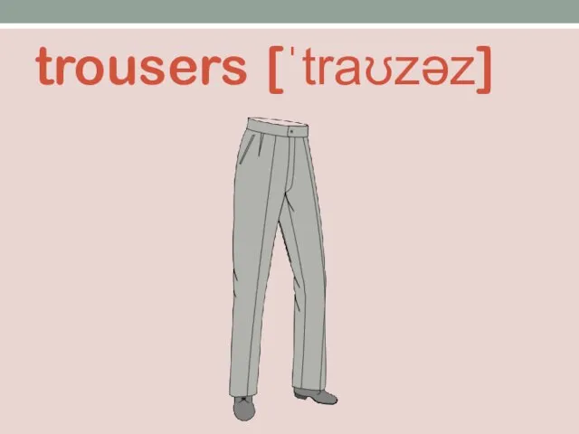 trousers [ˈtraʊzəz]