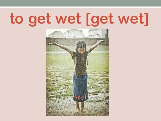 to get wet [get wet]