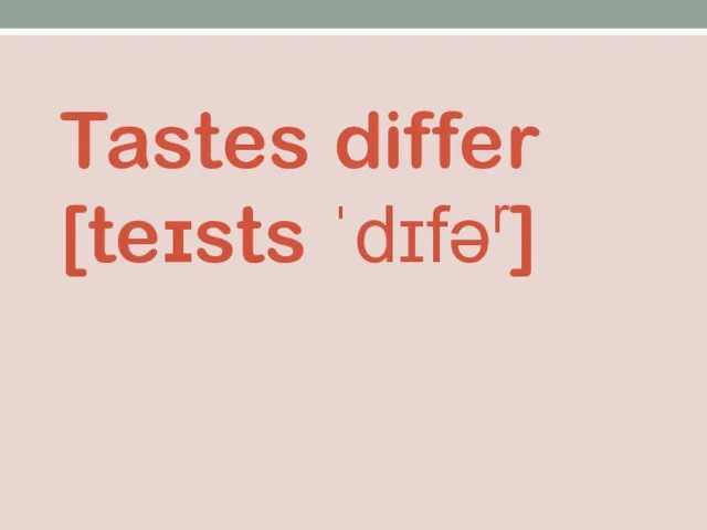 Tastes differ [teɪsts ˈdɪfər]