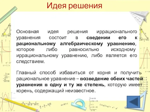 Идея решения Главный способ избавиться от корня и получить рациональное уравнение