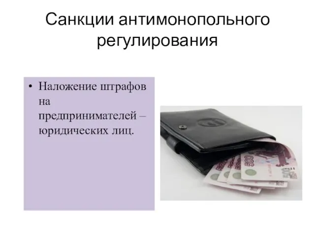 Санкции антимонопольного регулирования Наложение штрафов на предпринимателей – юридических лиц.