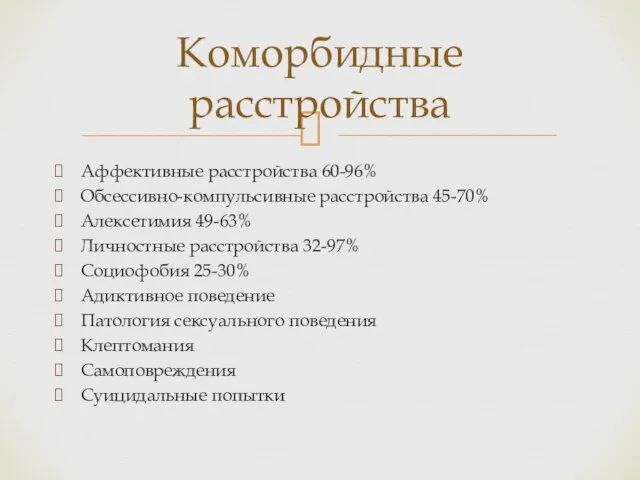 Коморбидные расстройства Аффективные расстройства 60-96% Обсессивно-компульсивные расстройства 45-70% Алексетимия 49-63% Личностные