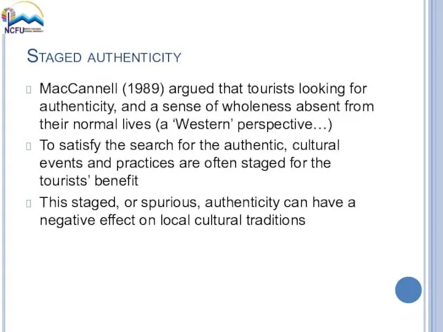 Staged authenticity MacCannell (1989) argued that tourists looking for authenticity, and