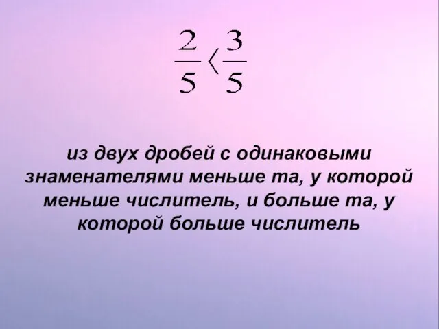 из двух дробей с одинаковыми знаменателями меньше та, у которой меньше