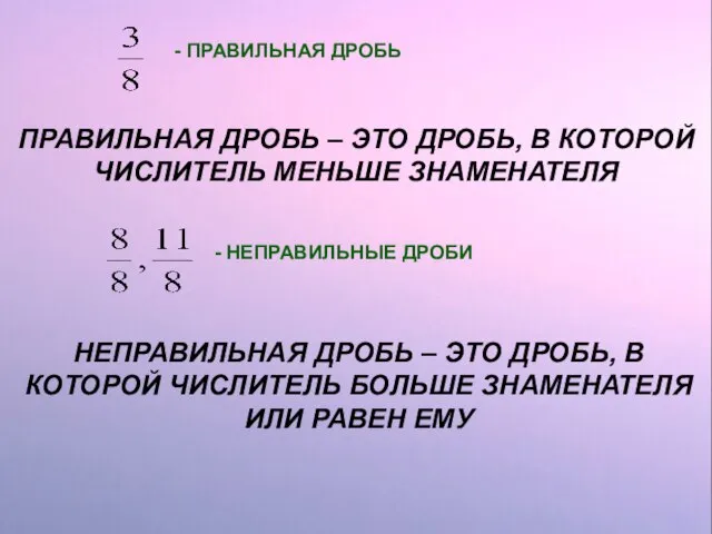 НЕПРАВИЛЬНАЯ ДРОБЬ – ЭТО ДРОБЬ, В КОТОРОЙ ЧИСЛИТЕЛЬ БОЛЬШЕ ЗНАМЕНАТЕЛЯ ИЛИ