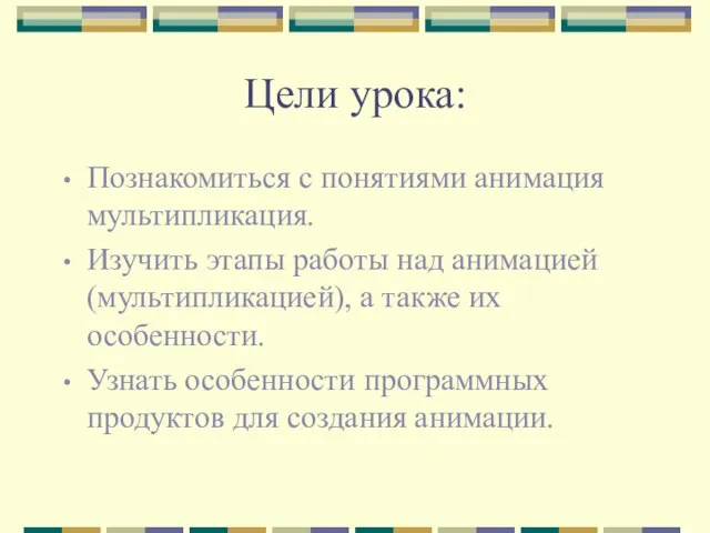 Цели урока: Познакомиться с понятиями анимация мультипликация. Изучить этапы работы над