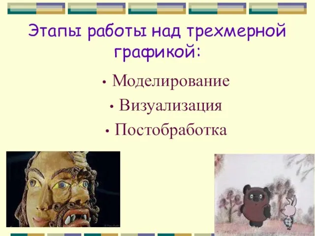 Этапы работы над трехмерной графикой: Моделирование Визуализация Постобработка