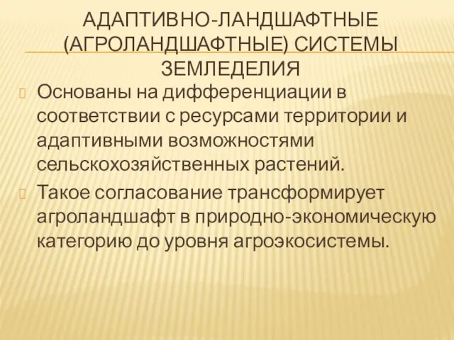 АДАПТИВНО-ЛАНДШАФТНЫЕ (АГРОЛАНДШАФТНЫЕ) СИСТЕМЫ ЗЕМЛЕДЕЛИЯ Основаны на дифференциации в соответствии с ресурсами