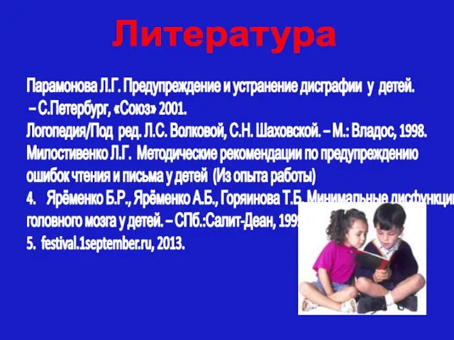 Литература Парамонова Л.Г. Предупреждение и устранение дисграфии у детей. – С.Петербург,