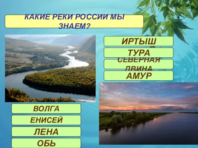 КАКИЕ РЕКИ РОССИИ МЫ ЗНАЕМ? ВОЛГА СЕВЕРНАЯ ДВИНА ИРТЫШ ЛЕНА ОБЬ ТУРА АМУР ЕНИСЕЙ