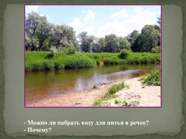 - Можно ли набрать воду для питья в речке? - Почему?