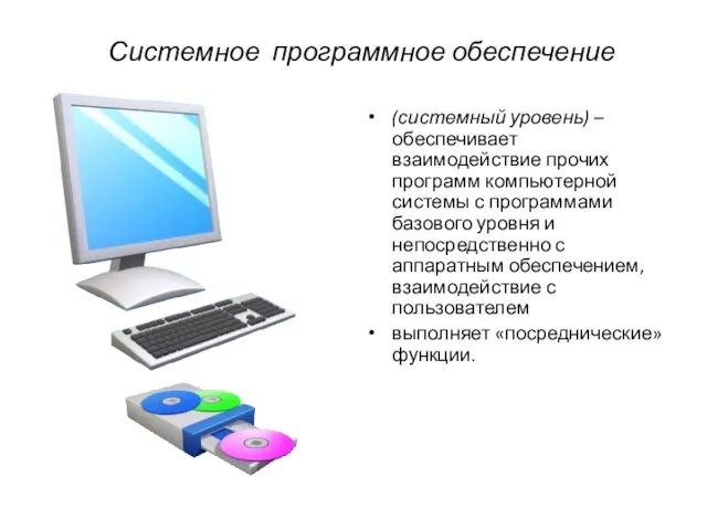 Системное программное обеспечение (системный уровень) – обеспечивает взаимодействие прочих программ компьютерной