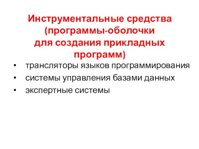 Инструментальные средства (программы-оболочки для создания прикладных программ) трансляторы языков программирования системы управления базами данных экспертные системы