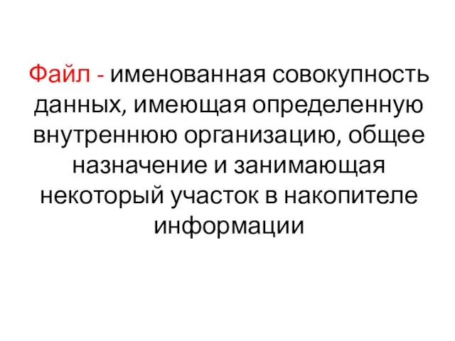 Файл - именованная совокупность данных, имеющая определенную внутреннюю организацию, общее назначение