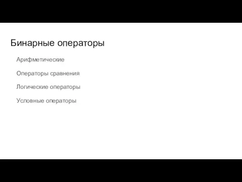 Бинарные операторы Арифметические Операторы сравнения Логические операторы Условные операторы