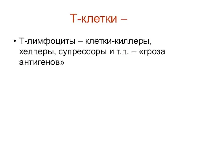 Т-клетки – Т-лимфоциты – клетки-киллеры, хелперы, супрессоры и т.п. – «гроза антигенов»