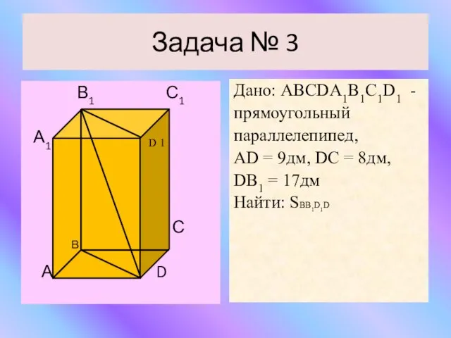 Задача № 3 В1 С1 А1 С А D Дано: АВСDА1В1С1D1