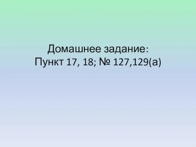 Домашнее задание: Пункт 17, 18; № 127,129(а)