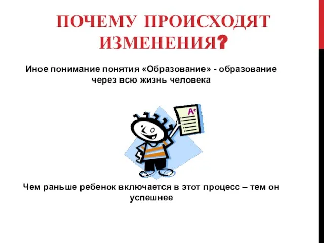 ПОЧЕМУ ПРОИСХОДЯТ ИЗМЕНЕНИЯ? Иное понимание понятия «Образование» - образование через всю