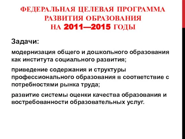 ФЕДЕРАЛЬНАЯ ЦЕЛЕВАЯ ПРОГРАММА РАЗВИТИЯ ОБРАЗОВАНИЯ НА 2011—2015 ГОДЫ Задачи: модернизация общего