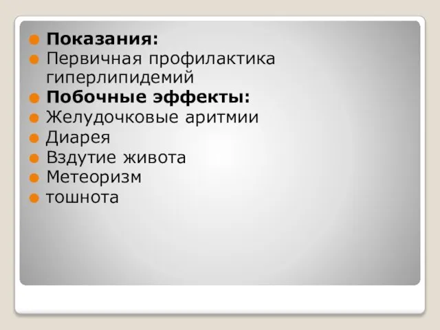 Показания: Первичная профилактика гиперлипидемий Побочные эффекты: Желудочковые аритмии Диарея Вздутие живота Метеоризм тошнота