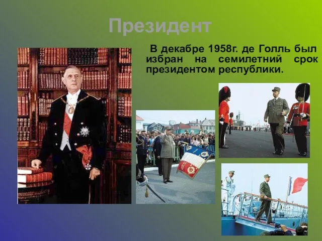 Президент В декабре 1958г. де Голль был избран на семилетний срок президентом республики.