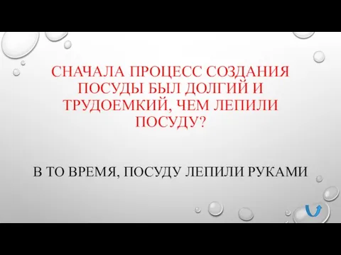 СНАЧАЛА ПРОЦЕСС СОЗДАНИЯ ПОСУДЫ БЫЛ ДОЛГИЙ И ТРУДОЕМКИЙ, ЧЕМ ЛЕПИЛИ ПОСУДУ?