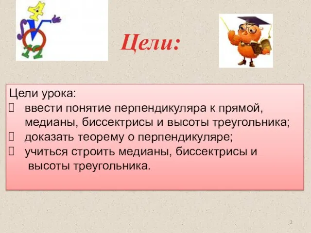 Цели: Цели урока: ввести понятие перпендикуляра к прямой, медианы, биссектрисы и