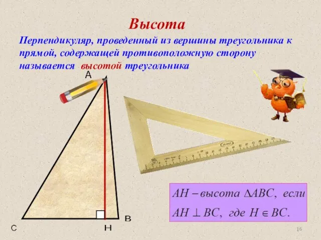 Высота Перпендикуляр, проведенный из вершины треугольника к прямой, содержащей противоположную сторону называется высотой треугольника