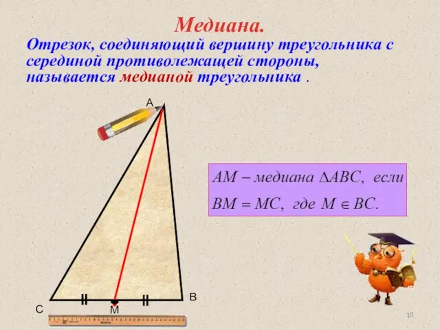 Медиана. Отрезок, соединяющий вершину треугольника с серединой противолежащей стороны, называется медианой