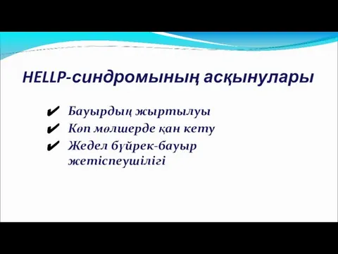 HELLP-синдромының асқынулары Бауырдың жыртылуы Көп мөлшерде қан кету Жедел бүйрек-бауыр жетіспеушілігі